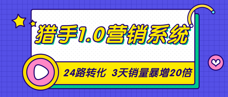 猎手1.0营销系统，从0到1，营销实战课，24路转化秘诀3天销量暴增20倍-一米创业记