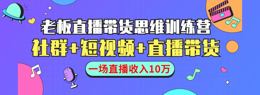 直播带货思维训练营:社群+短视频+直播带货:一场直播收入10万-一米创业记