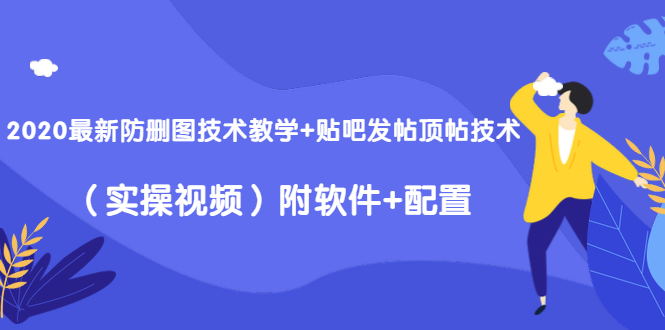 2020最新防删图技术教学+贴吧发帖顶帖技术（实操视频）附软件+配置-一米创业记