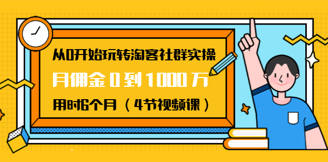 从0开始玩转淘客社群实操：月佣金0到1000万用时6个月（4节视频课）-一米创业记