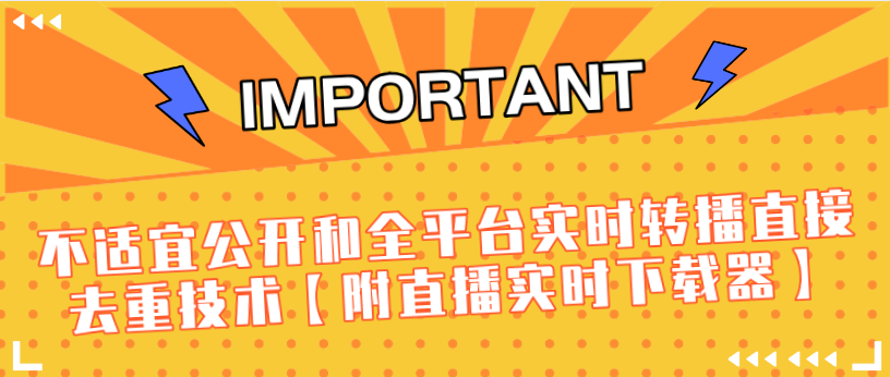 J总9月抖音最新课程：不适宜公开和全平台实时转播直接去重技术【附直播实时下载器】-一米创业记