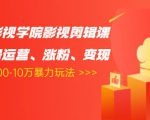 卡牌影视学院影视剪辑课：影视号运营、涨粉、变现、月入5000-10万暴力玩法-一米创业记