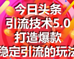 今日头条引流技术5.0，市面上最新的打造爆款稳定引流玩法，轻松100W+阅读-一米创业记