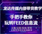 龙达传媒内部抖音带货密训营：手把手教你玩转抖音FEED信息流，让你销量暴增-一米创业记