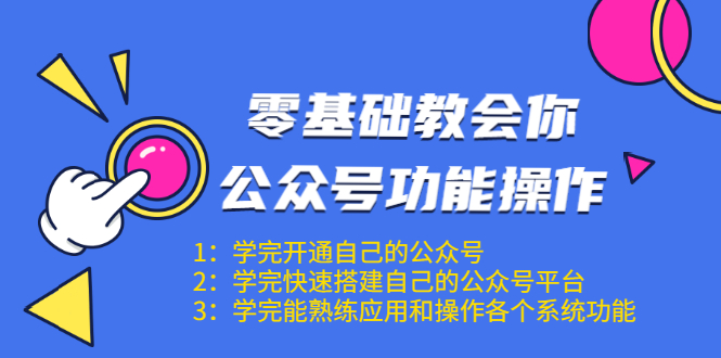 零基础教会你公众号功能操作、平台搭建、图文编辑、菜单设置等（18节课）-一米创业记