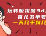 玩转短视频3D动画育儿书单号：实战操作一天几千，好的时候一天几万收益-一米创业记