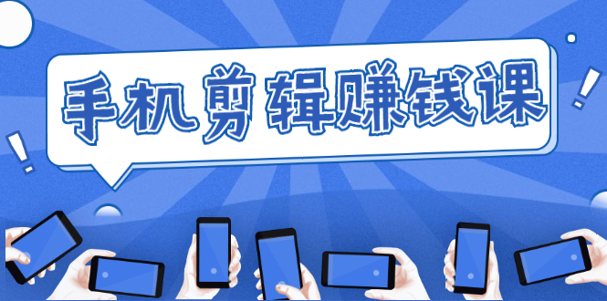 手机剪辑赚钱课，抓住短视频风口剪出百万爆款视频，实操小白3周赚到20000+-一米创业记