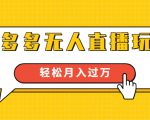 进阶战术课：拼多多无人直播玩法，实战操作，轻松月入过万（无水印）-一米创业记