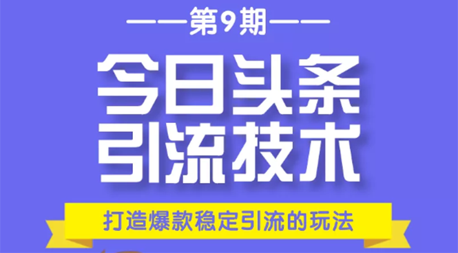 今日头条引流技术第9期，打造爆款稳定引流 百万阅读玩法，收入每月轻松过万-一米创业记
