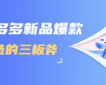 拼多多新品爆款打造的三板斧，快速提升销量+转化+点击率（视频课程）-一米创业记