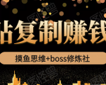 摸鱼思维+boss修炼社·粘贴复制赚钱术，我靠粘贴复制又赚了3万多，月入20万的项目-一米创业记