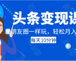 头条变现课：每天10分钟，像发朋友圈一样玩头条，轻松月入过万！-一米创业记