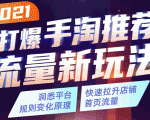 2021打爆手淘推荐流量新玩法：洞悉平台改版背后逻辑，快速拉升店铺首页流量-一米创业记