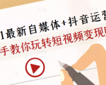 2021最新自媒体+抖音运营课，手把手教你玩转短视频变现赚钱-一米创业记