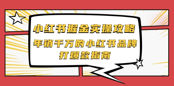 小红书掘金实操攻略，年销千万的小红书品牌打爆款指南-一米创业记