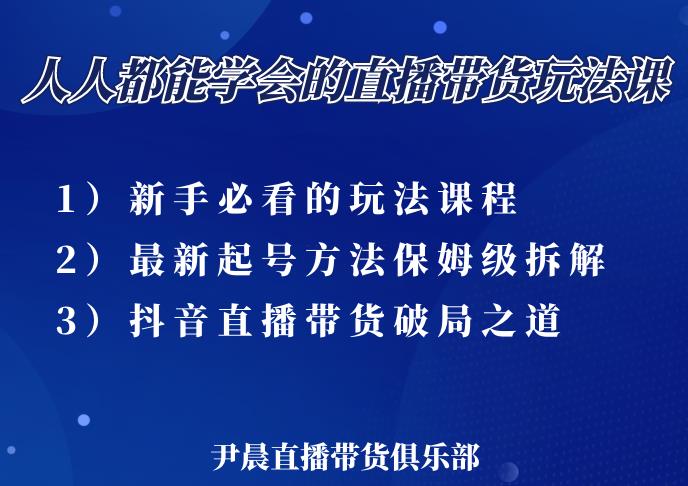尹晨三大直播带货玩法课：10亿GMV操盘手，为你像素级拆解当前最热门的3大玩法-一米创业记