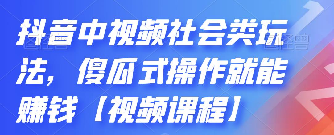 抖音中视频社会类玩法，傻瓜式操作就能赚钱【视频课程】-一米创业记