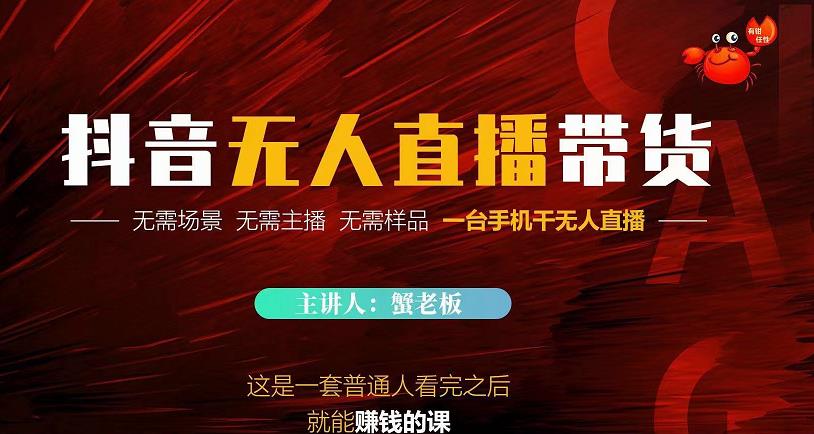 蟹老板·2022抖音无人直播带货，无需场景，无需主播，无需样品一台手机干无人直播-一米创业记