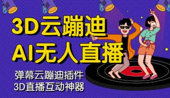 3D云蹦迪AI无人直播卡通破解版，内含操作视频详细教程-一米创业记