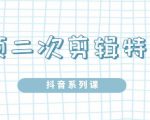 陆明明·短视频二次剪辑特训5.0，1部手机就可以操作，0基础掌握短视频二次剪辑和混剪技-一米创业记