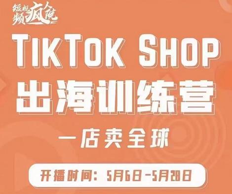 疯人院:TikTok Shop出海训练营(一店卖全球),出海抢占全球新流量-一米创业记