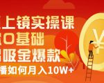 视频上镜实操课：带你0基础演出吸金爆款，赚钱主播如何月入10W+-一米创业记