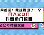 老古董说项目：全网首发！我挖掘出了一个月入20万的抖音冷门项目（付费文章）-一米创业记