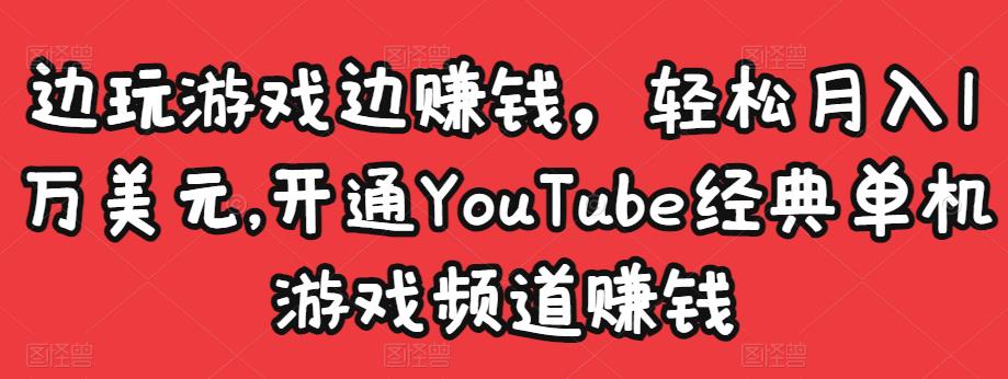 边玩游戏边赚钱，轻松月入1万美元，开通YouTube经典单机游戏频道赚钱-一米创业记