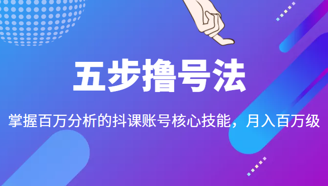 五步撸号法，掌握百万分析的抖课账号核心技能，从逻辑到实操-一米创业记