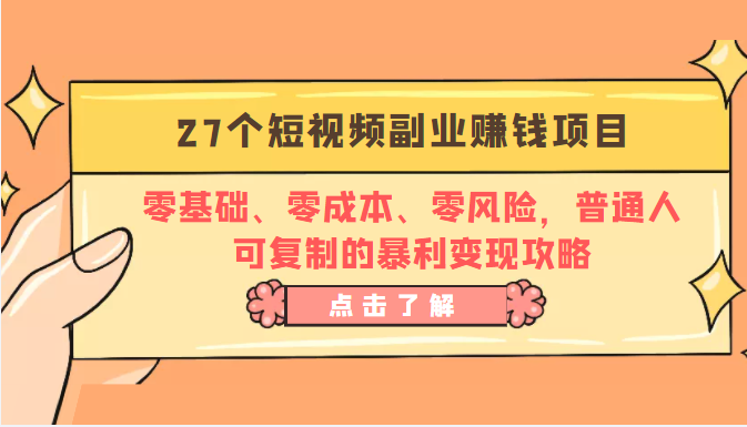 27个短视频副业赚钱项目：零基础、零成本、零风险，普通人可复制的暴利变现攻略-一米创业记
