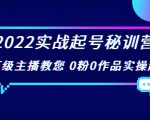 2022实战起号秘训营，千万级主播教您 0粉0作品实操起号（价值299元）-一米创业记