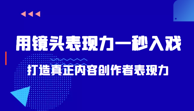 带你用镜头表现力一秒入戏打造真正内容创作者表现力（价值1580元）-一米创业记
