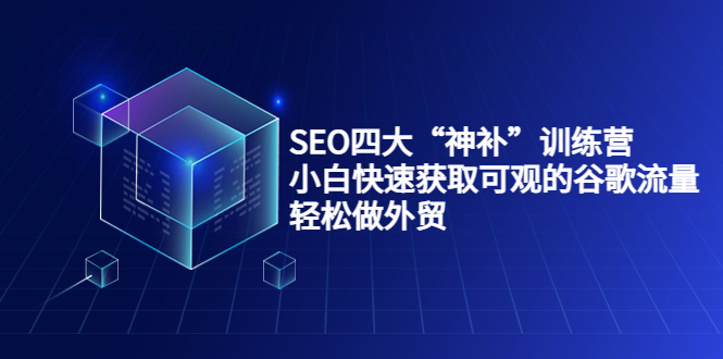 SEO四大“神补”训练营,小白快速获取可观的谷歌流量,轻松做外贸-一米创业记