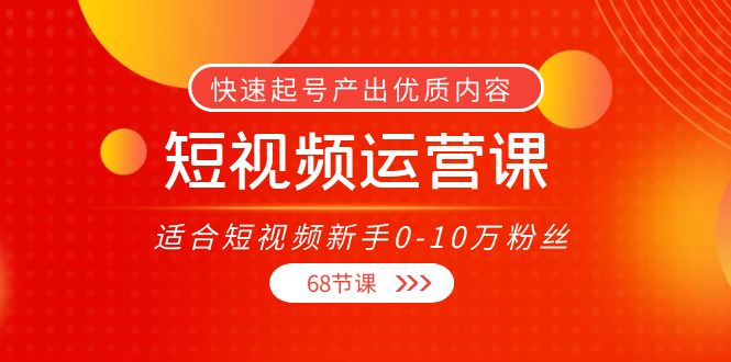 短视频运营课，适合短视频新手0-10万粉丝，快速起号产出优质内容（无水印）-一米创业记