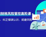 电商公司财税风险管控高阶课，梳理疑难点，纠正错误认识，规避风险-一米创业记