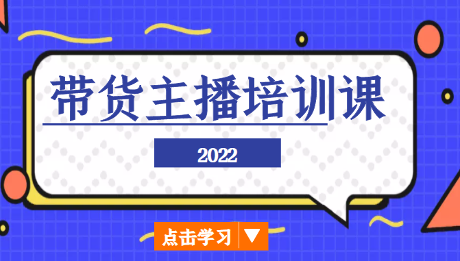 2022带货主播培训课，小白学完也能尽早进入直播行业-一米创业记