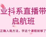 企业抖系直播带货启航班，正确入局方法，学这个课程就够了-一米创业记