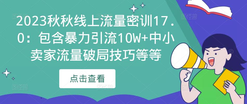 2023秋秋线上流量密训17.0：包含暴力引流10W+中小卖家流量破局技巧等等-一米创业记