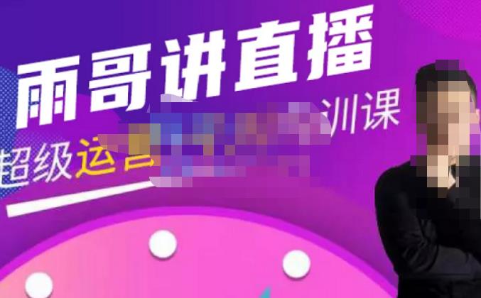 雨哥·超级直播带货+千川内训课,45节系统大课,不说废话,只讲干货-一米创业记