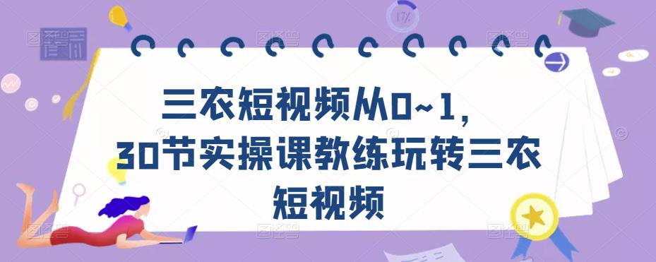三农短视频从0~1，​30节实操课教练玩转三农短视频-一米创业记