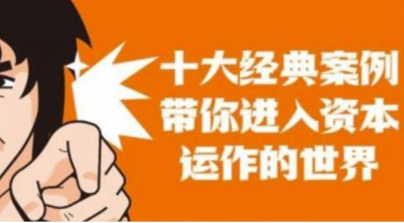 资本运作课程，并购、借壳、资本运作，十大经典案例带你真正进入资本运作的世界-一米创业记