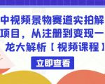 中视频景物赛道实拍解说项目，从注册到变现一条龙大解析【视频课程】-一米创业记