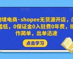 跨境电商·shopee无货源开店，门槛低，0保证金0入驻费0年费，操作简单，出单迅速-一米创业记