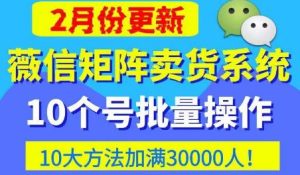 微信矩阵卖货系统，多线程批量养10个微信号，10种加粉落地方法，快速加满3W人卖货！-一米创业记