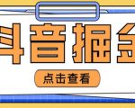 最近爆火3980的抖音掘金项目，号称单设备一天100~200+【全套详细玩法教程】-一米创业记