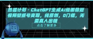 热狐计划·ChatGPT生成Ai绘画做短视频壁纸号变现，纯原创，0门槛，无需真人出镜-一米创业记