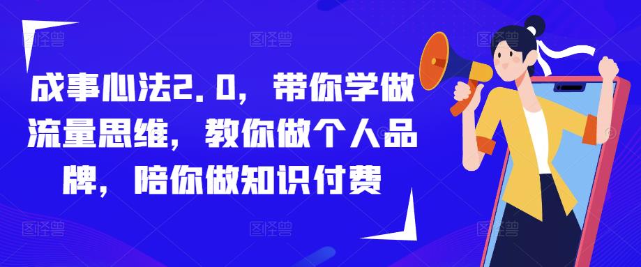 成事心法2.0，带你学做流量思维，教你做个人品牌，陪你做知识付费-一米创业记