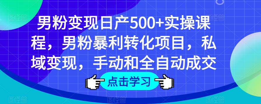 男粉变现日产500+实操课程，男粉暴利转化项目，私域变现，手动和全自动成交-一米创业记