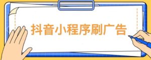 【低保项目】抖音小程序刷广告变现玩法，需要自己动手去刷，多劳多得【详细教程】-一米创业记