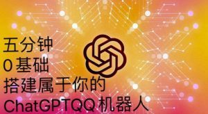 手把手教你如何从一个0基础小白用Chatgpt来搭建一个qq聊天机器人【永久软件+详细教程】-一米创业记